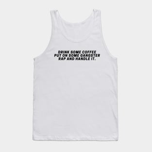 Drink Some Coffee Put On Some Gangster Rap And Handle It. Tank Top